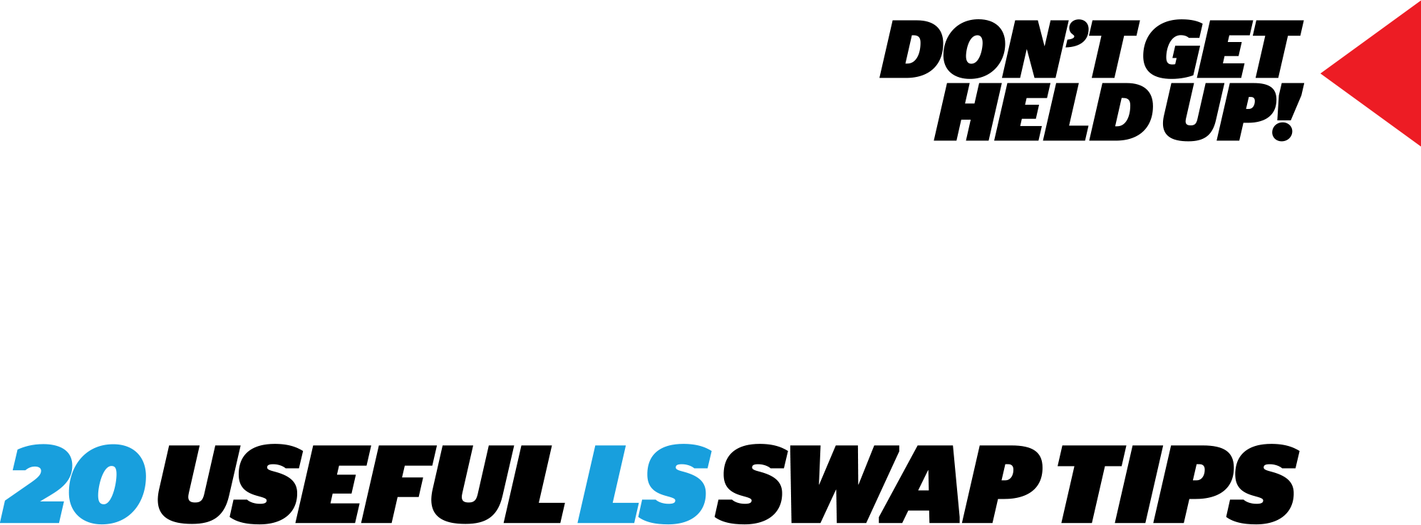 5 potential horsepower robbers and 20 useful ls swap tips
