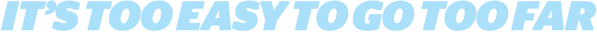 It's Too Easy To Go Too Far typographic title in bright light sky blue and uppercase italicized letterform